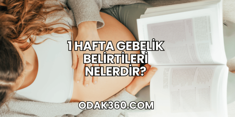 1 Hafta Gebelik Belirtileri Nelerdir?