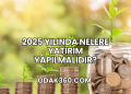 2025 Yılında Nelere Yatırım Yapılmalıdır?