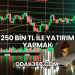 250 Bin TL ile Yatırım Yapmak