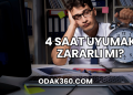 4 Saat Uyumak Zararlı mı?