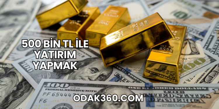 500 Bin TL ile Yatırım Yapmak