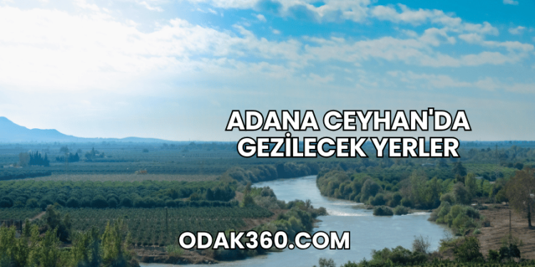 Adana Ceyhan'da Gezilecek Yerler