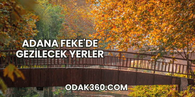 Adana Feke'de Gezilecek Yerler