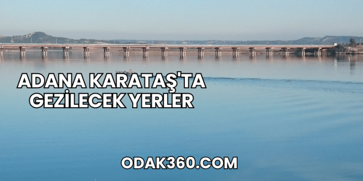 Adana Karataş'ta Gezilecek Yerler