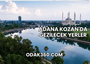 Adana Kozan'da Gezilecek Yerler