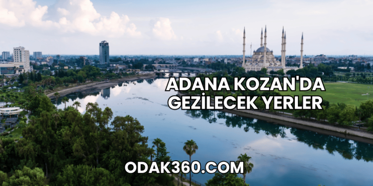 Adana Kozan'da Gezilecek Yerler