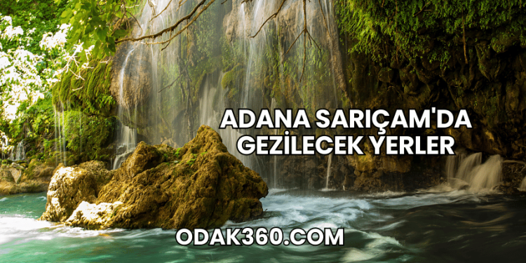 Adana Sarıçam'da Gezilecek Yerler