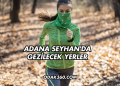 Adana Seyhan'da Gezilecek Yerler