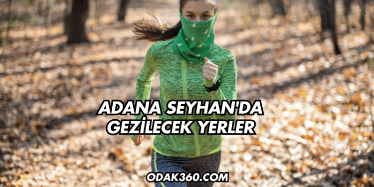 Adana Seyhan'da Gezilecek Yerler