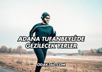 Adana Tufanbeyli'de Gezilecek Yerler