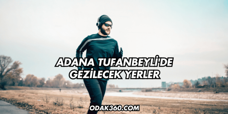 Adana Tufanbeyli'de Gezilecek Yerler