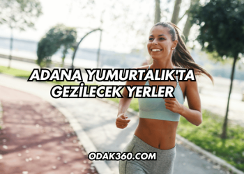 Adana Yumurtalık'ta Gezilecek Yerler