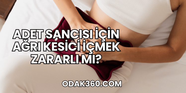 Adet Sancısı İçin Ağrı Kesici İçmek Zararlı mı?