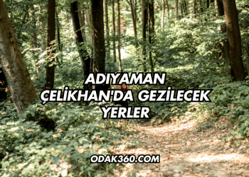 Adıyaman Çelikhan'da Gezilecek Yerler