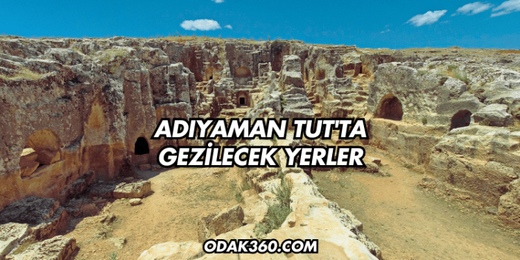 Adıyaman Tut'ta Gezilecek Yerler