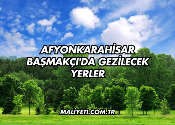 Afyonkarahisar Başmakçı'da Gezilecek Yerler