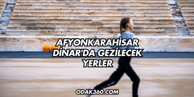Afyonkarahisar Dinar'da Gezilecek Yerler