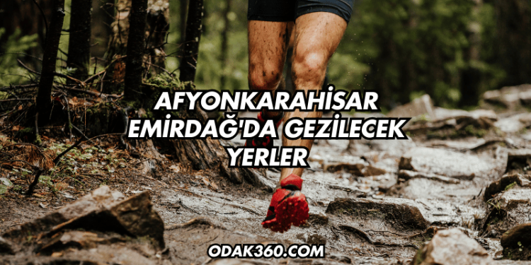 Afyonkarahisar Emirdağ'da Gezilecek Yerler