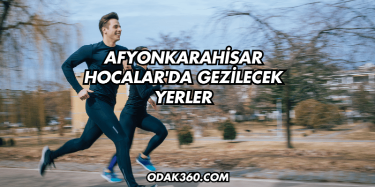 Afyonkarahisar Hocalar'da Gezilecek Yerler