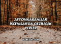 Afyonkarahisar İscehisar'da Gezilecek Yerler