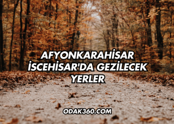 Afyonkarahisar İscehisar'da Gezilecek Yerler