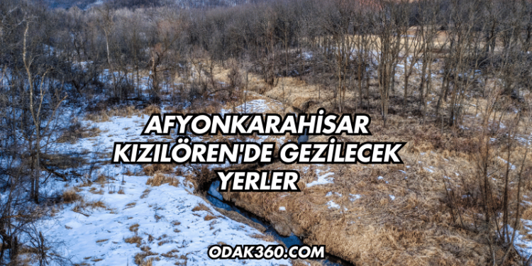 Afyonkarahisar Kızılören'de Gezilecek Yerler