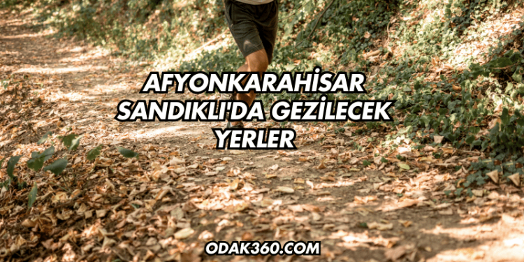 Afyonkarahisar Sandıklı'da Gezilecek Yerler