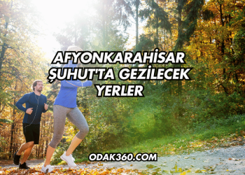 Afyonkarahisar Şuhut'ta Gezilecek Yerler