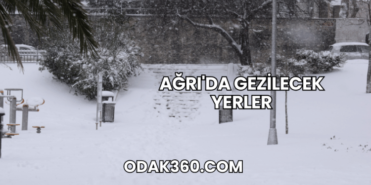 Ağrı'da Gezilecek Yerler