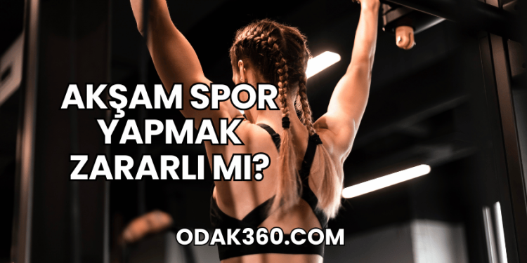 Akşam Spor Yapmak Zararlı mı?