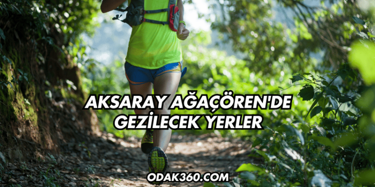 Aksaray Ağaçören'de Gezilecek Yerler