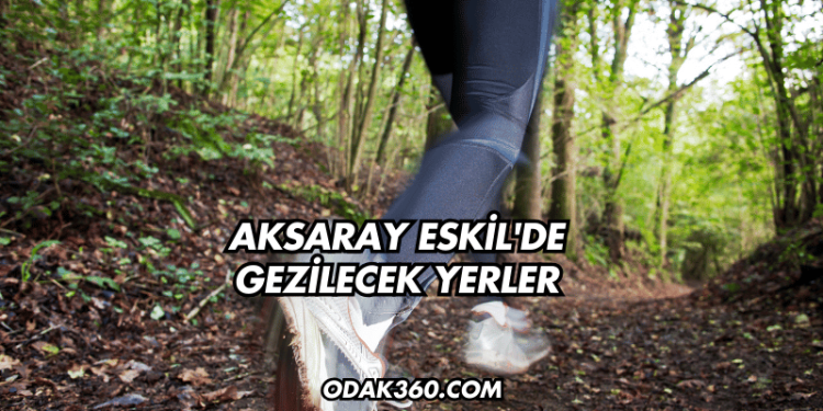 Aksaray Eskil'de Gezilecek Yerler