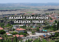 Aksaray Sarıyahşi'de Gezilecek Yerler