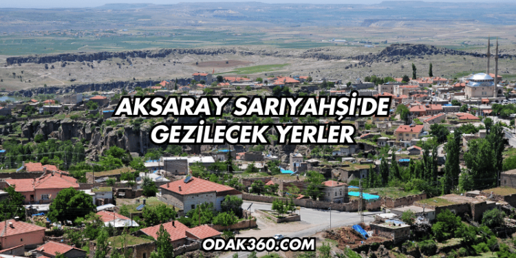 Aksaray Sarıyahşi'de Gezilecek Yerler