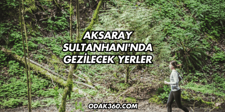 Aksaray Sultanhanı'nda Gezilecek Yerler