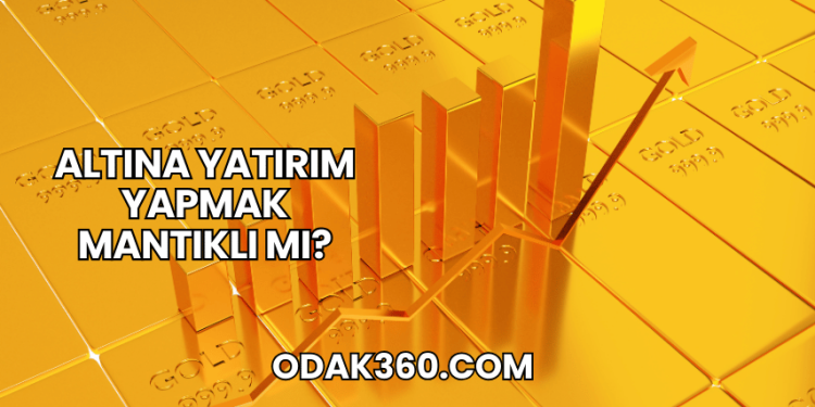 Altına Yatırım Yapmak Mantıklı mı?