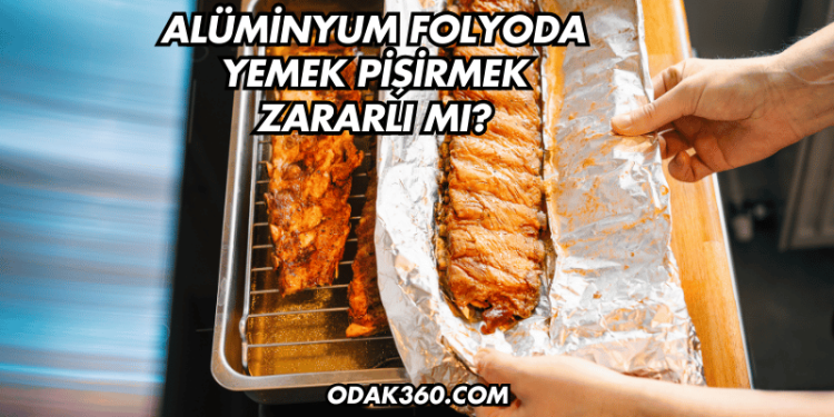 Alüminyum Folyoda Yemek Pişirmek Zararlı mı?