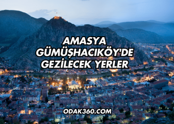 Amasya Gümüşhacıköy'de Gezilecek Yerler