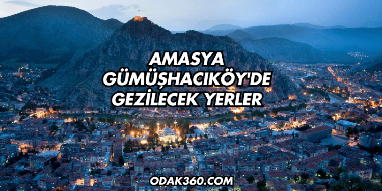Amasya Gümüşhacıköy'de Gezilecek Yerler