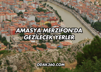 Amasya Merzifon'da Gezilecek Yerler