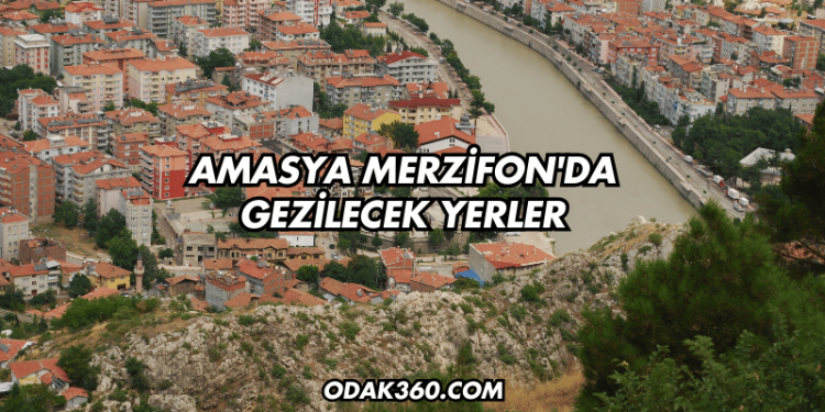 Amasya Merzifon'da Gezilecek Yerler