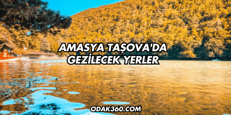 Amasya Taşova'da Gezilecek Yerler