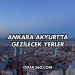 Ankara Akyurt'ta Gezilecek Yerler