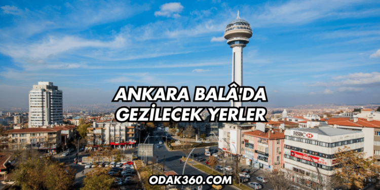 Ankara Balâ'da Gezilecek Yerler