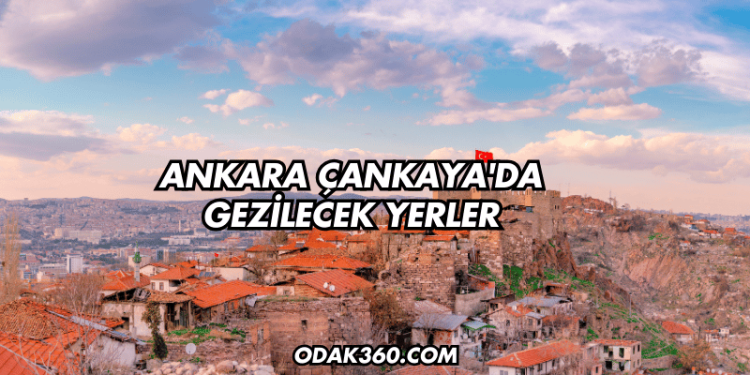 Ankara Çankaya'da Gezilecek Yerler