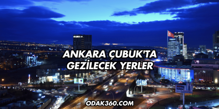 Ankara Çubuk'ta Gezilecek Yerler