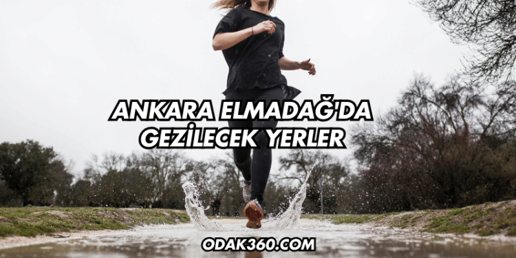 Ankara Elmadağ'da Gezilecek Yerler