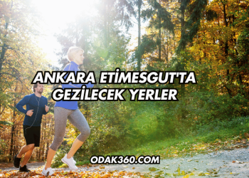Ankara Etimesgut'ta Gezilecek Yerler