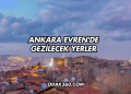 Ankara Evren'de Gezilecek Yerler