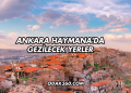 Ankara Haymana'da Gezilecek Yerler